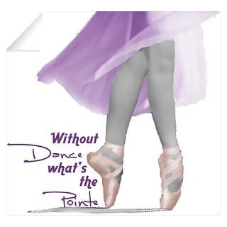 Without Dance whats the Poin Wall Decal