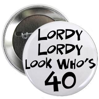 40 Gifts  40 Buttons  40th birthday lordy lordy 2.25 Button