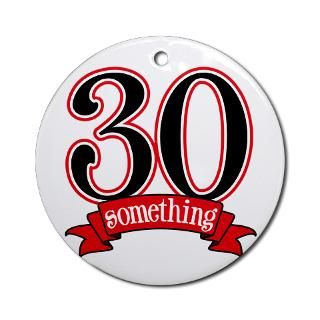 30 Something 30th Birthday Ornament (Round) for $12.50