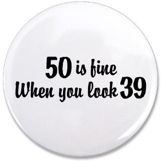 50 Is Fine When You Look 39 3.5 Button for $5.00