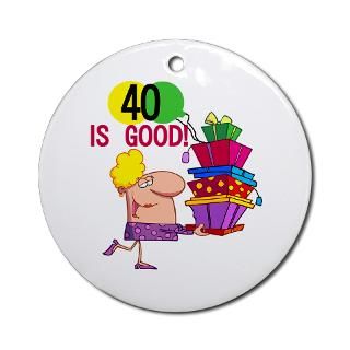 40 is Good Ornament (Round) for $12.50