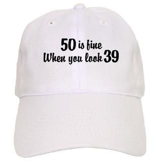 50 Is Fine When You Look 39 Baseball Cap