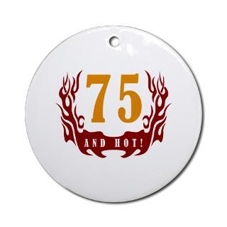 75 Years Old And Hot Ornament (Round) for $12.50