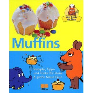 Hier backt die Maus   Muffins   Rezepte, Tipps und Tricks für kleine