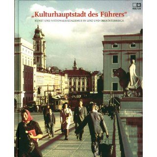 Kulturhauptstadt des Führers Kunst und Nationalsozialismus in Linz
