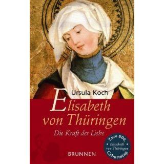 Elisabeth von Thüringen. Die Kraft der Liebe Ursula Koch