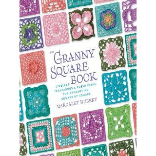 The Granny Square Book Timeless Techniques and Fresh Ideas for