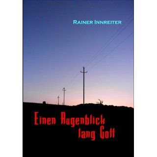 Einen Augenblick lang Gott eBook Rainer Innreiter Kindle