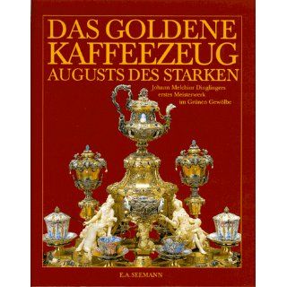 Das goldene Kaffeezeug Augusts des Starken. Johann Melchior