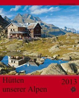 Hütten unserer Alpen 2013. Alpenvereinskalender Ausführliche