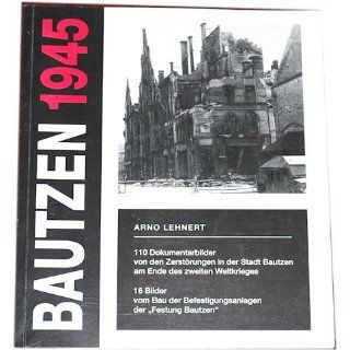Arno Lehnert Bautzen 1945. 110 Dokumentarbilder von den Zerstörungen
