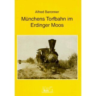 Münchens Torfbahn im Erdinger Moos Alfred Baronner