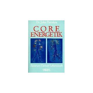 Core Energetik. Zentrum Deiner Lebenskraft John Pierrakos