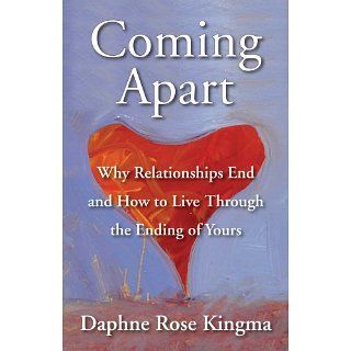 Coming Apart Why Relationships End and How to Live Through the Ending