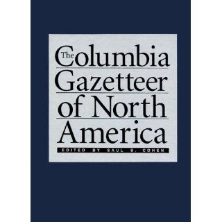 The Columbia Gazetteer of North America Saul Bernard Cohen