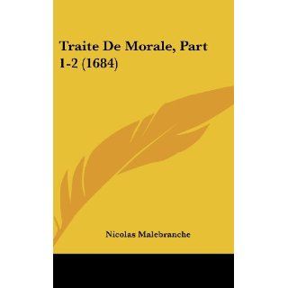 Traite de Morale, Part 1 2 (1684) Nicolas Malebranche