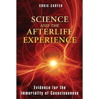 Science and the Afterlife Experience Evidence for the Immortality of