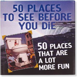 50 Places to See Before You Die & 50 Places That Are a Lot More Fun