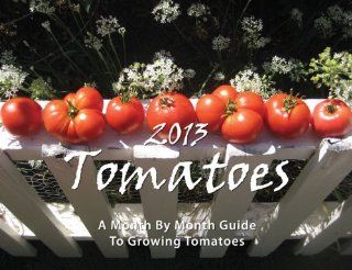 2013 Tomato Month By Month Growing Guide & Calendar